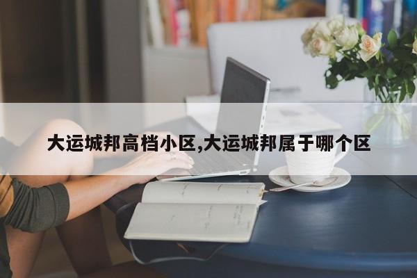 大运城邦高档小区,大运城邦属于哪个区