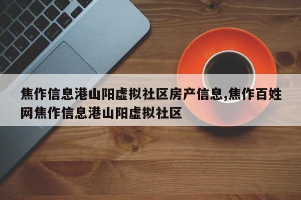 焦作信息港山阳虚拟社区房产信息,焦作百姓网焦作信息港山阳虚拟社区