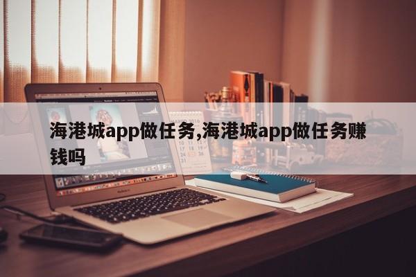 海港城app做任务,海港城app做任务赚钱吗