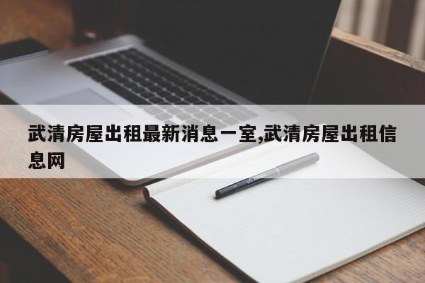 武清房屋出租最新消息一室,武清房屋出租信息网