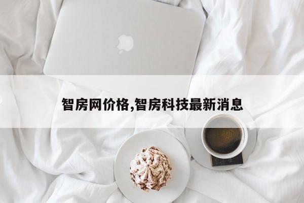 智房网价格,智房科技最新消息