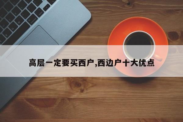 高层一定要买西户,西边户十大优点