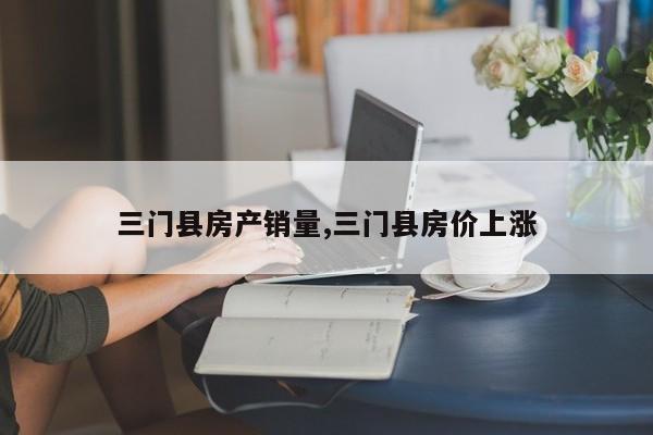三门县房产销量,三门县房价上涨