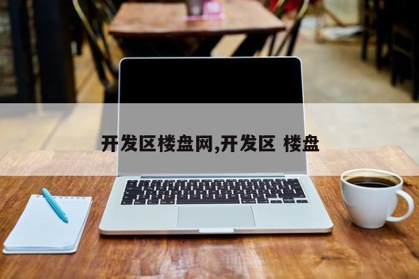 开发区楼盘网,开发区 楼盘
