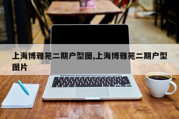 上海博雅苑二期户型图,上海博雅苑二期户型图片
