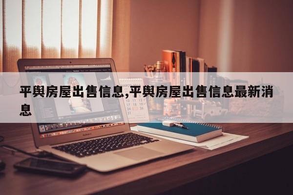 平舆房屋出售信息,平舆房屋出售信息最新消息