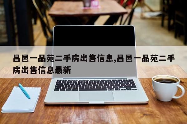昌邑一品苑二手房出售信息,昌邑一品苑二手房出售信息最新