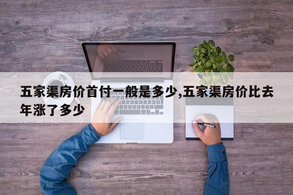 五家渠房价首付一般是多少,五家渠房价比去年涨了多少