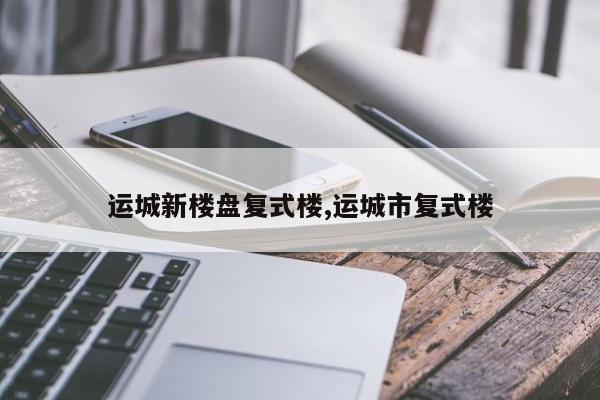 运城新楼盘复式楼,运城市复式楼