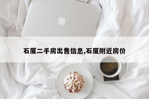 石厦二手房出售信息,石厦附近房价