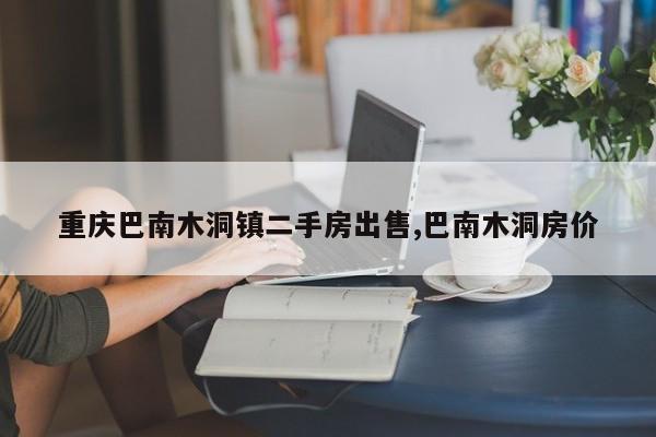 重庆巴南木洞镇二手房出售,巴南木洞房价